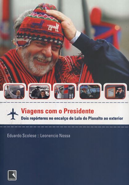 Picture of VIAGENS COM O PRESIDENTE - DOIS REPORTERES NO ENCALCO DE LULA DO PLANALTO AO EXTERIOR