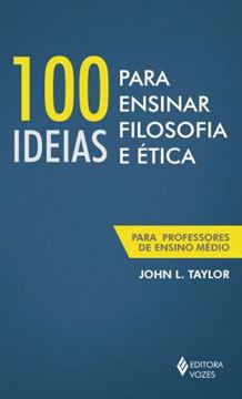 Imagem de 100 IDEIAS PARA ENSIMAR FILOSOFIA E ETICA - PARA PROFESSORES DO ENSINO MEDIO