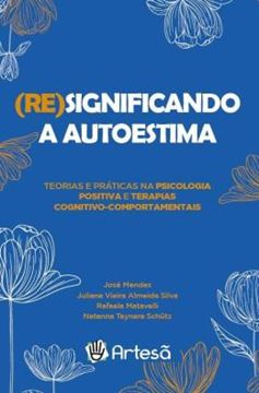 Imagem de (RE)SIGNIFICANDO A AUTOESTIMA - TEORIAS E PRATICAS NA PSICOLOGIA POSITIVA E TERAPIAS COGNITIVO-COMPORTAMENTAIS